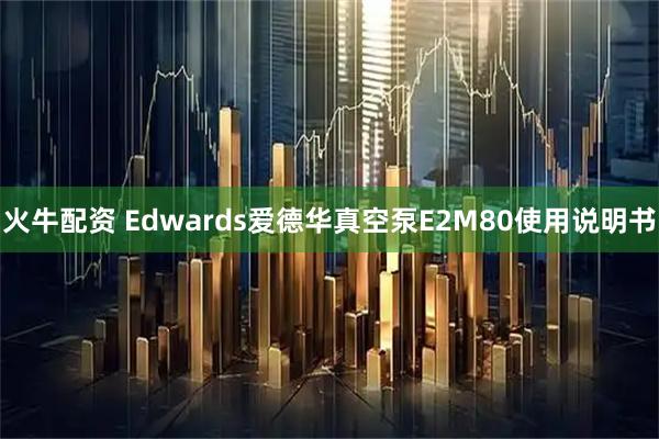 火牛配资 Edwards爱德华真空泵E2M80使用说明书